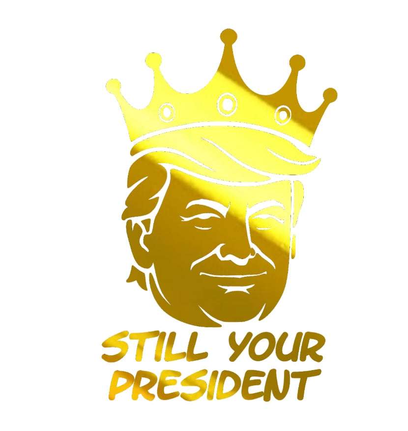 Still Your President Trump King Decal 8X5 Inches Multiple Colors Available for Car Windows and Laptops