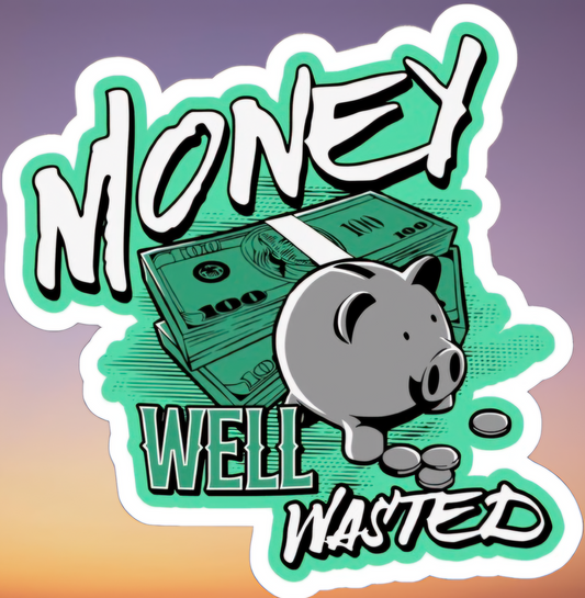 Money Well Wasted Sticker for Cars, Trucks, and Toolbox - Weather Resistant and UV-Resistant