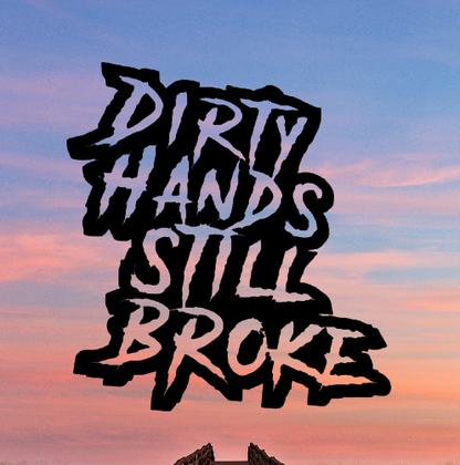 Dirty Hands Still Broke Decal 7x7.5 Inches for Car Truck Wall Decor