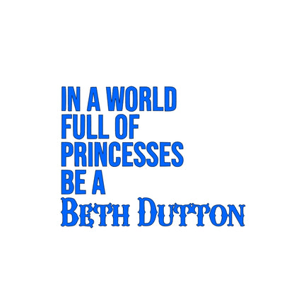 In a world full of princesses be a Beth Dutton decal sticker. Multiple colors