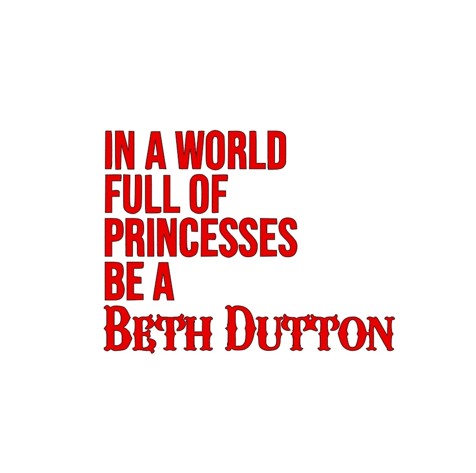 In a world full of princesses be a Beth Dutton decal sticker. Multiple colors