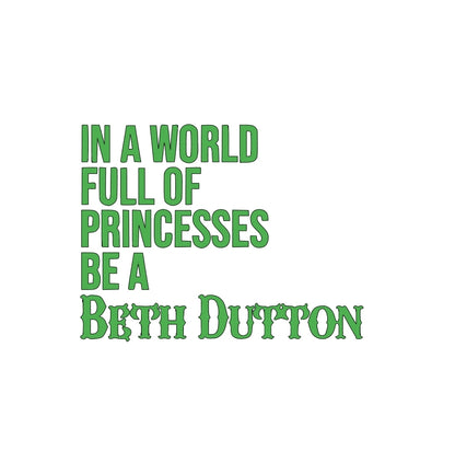 In a world full of princesses be a Beth Dutton decal sticker. Multiple colors