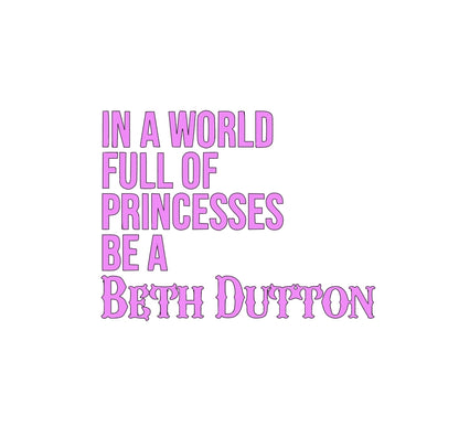 In a world full of princesses be a Beth Dutton decal sticker. Multiple colors