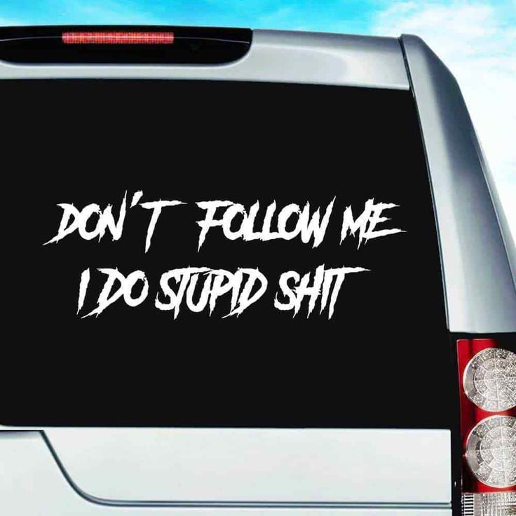 Don't follow me I do stupid sh**. 9x3 inches Multiple colors available