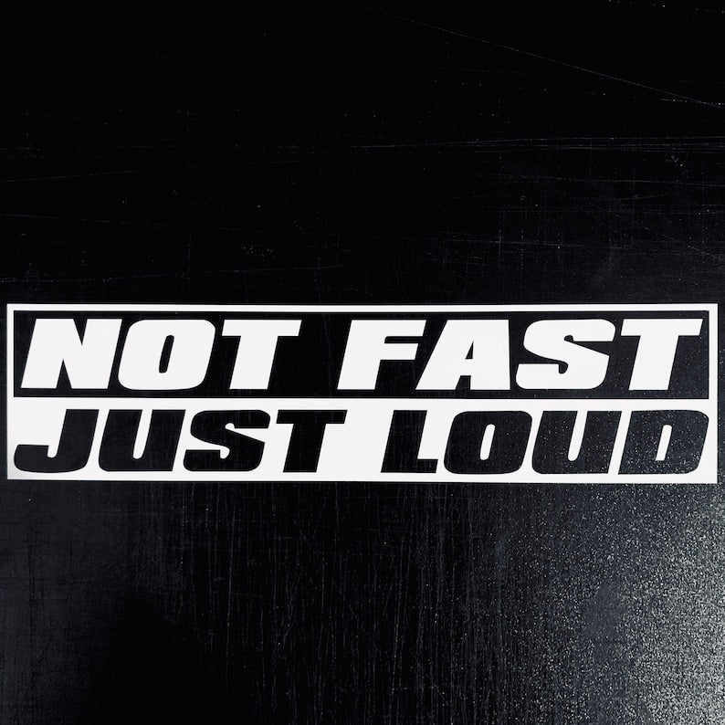 'Not Fast Just Loud - Vinyl Decal Sticker for Car