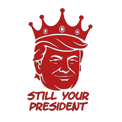 Still Your President Trump King Decal 8X5 Inches Multiple Colors Available for Car Windows and Laptops