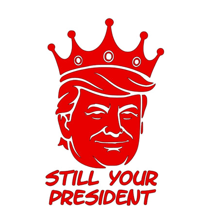 Still Your President Trump King Decal 8X5 Inches Multiple Colors Available for Car Windows and Laptops