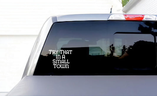 Try that in a small town decal for car truck laptop or wall.