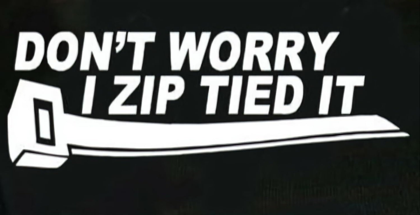 Don't worry i zip tied it car truck window decal bumper sticker