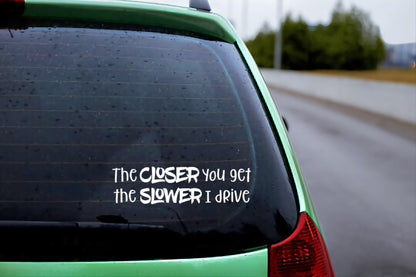 The closer you get the slower i drive car or truck decal bumper sticker.