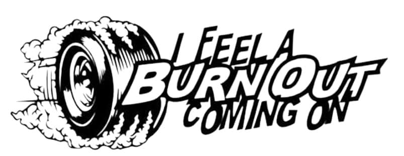 I feel a burnout coming on car, truck decal bumper sticker 9x3 inches multiple color choices