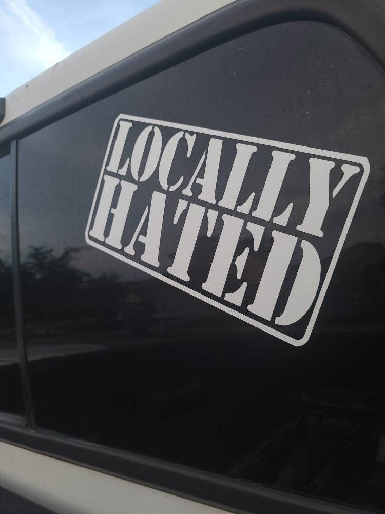 Locally hated vinyl sticker decals for car bumper sticker window laptop sticker tablet phone small, medium, large, xl sizes