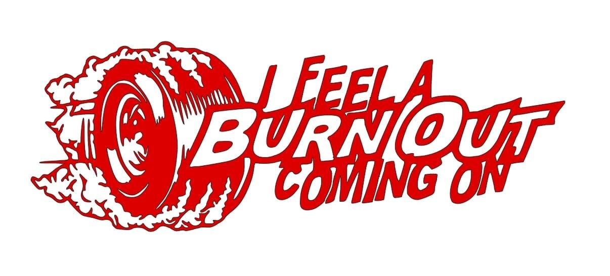 I feel a burnout coming on car, truck decal bumper sticker 9x3 inches multiple color choices